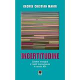 Ed.2 Incertitudine.Gandire strategica si relatii internationale in secolul XXI - George Cristian Maior, editura Rao