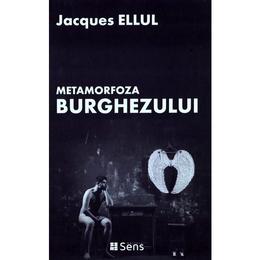 Metamorfoza burghezului - Jacques Ellul, editura Sens