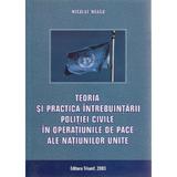 Teoria si practica intrebuintarii politiei civile in operatiunile de pace ale N.U. - Niculae Neagu, editura Triumf