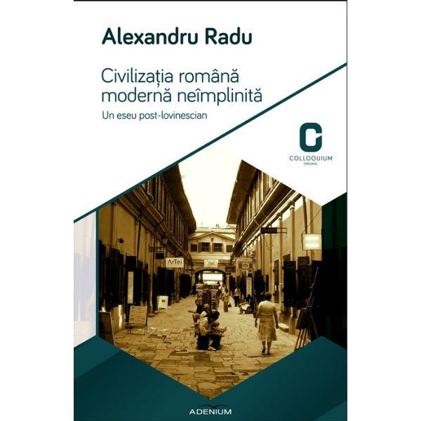 Civilizatia romana moderna neimplinita - alexandru radu, editura adenium