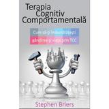 Terapia Cognitiv Comportamentala - Cum SA-Ti Imbunatatesti Gandirea Si Viata Prin Tcc - Stephen Brie, editura All