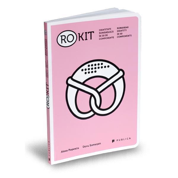(ro)kit - Identitate romaneasca in 50 de componente - Alexe Popescu, Doru Somesan, editura Publica