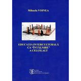 Educatia Interculturala Ca Intalnire A Celuilalt - Mihaela Voinea, editura Universitatea Transilvania