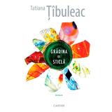 Gradina de sticla - Tatiana Tibuleac, editura Cartier