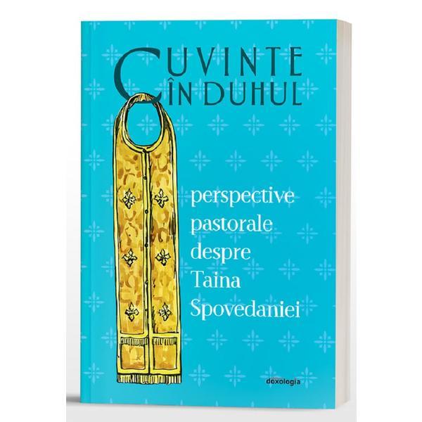 Cuvinte in Duhul. Perspective pastorale despre Taina Spovedaniei, editura Doxologia