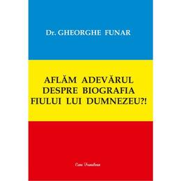 Aflam adevarul despre biografia fiului lui dumnezeu?! - gheorghe funar, editura ecou transilvan
