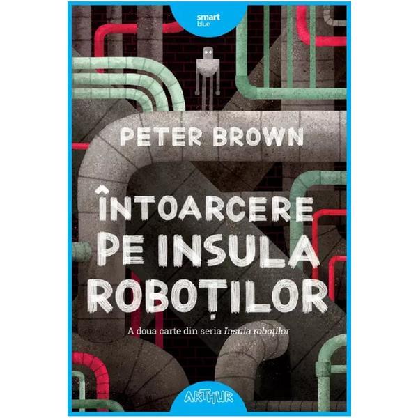 Intoarcere pe insula robotilor - Peter Brown, editura Grupul Editorial Art