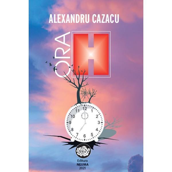 Ora H - Alexandru Cazacu, editura Neuma - Esteto.ro