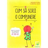 Cum sa scrii o compunere - Clasa 3 - Madalina Florea, Florentina Ionita, editura Booklet