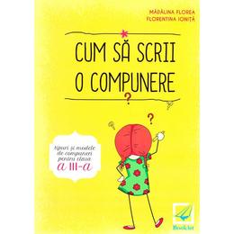 Cum sa scrii o compunere - clasa 3 - madalina florea, florentina ionita, editura booklet