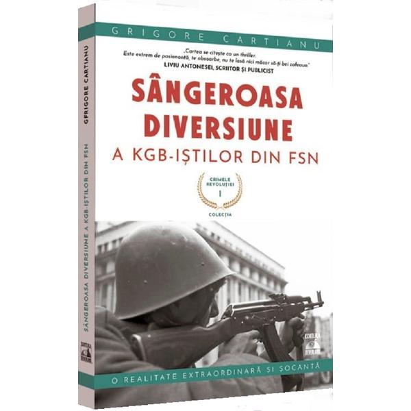 Crimele revolutiei. Sangeroasa diversiune a KGB-istilor din FSN - Grigore Cartianu, editura Neverland