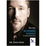 Fii tu, schimba lumea! - Dr. Dain Heer, editura For You