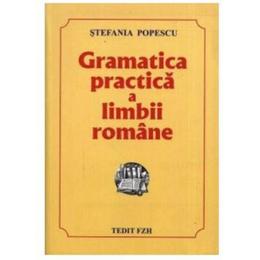 Gramatica practica a limbii romane 2008 - Stefania Popescu, editura Tedit