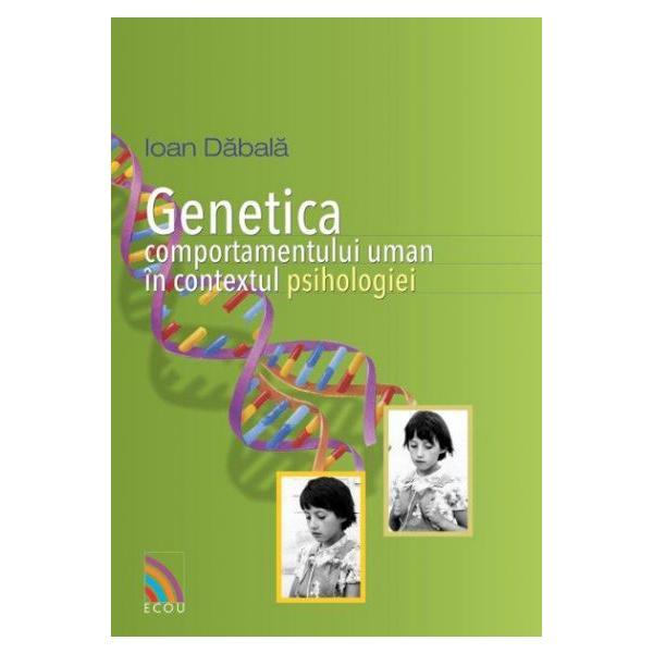 Genetica comportamentului uman in contextul psihologiei - Ioan Dabala, editura Ecou