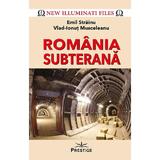 Romania subterana - Emil Strainu, Vlad-Ionut Musceleanu, editura Prestige