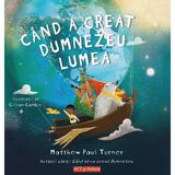 Cand a creat Dumnezeu lumea - Matthew Paul Turner, Gillian Gamble, editura Act Si Politon