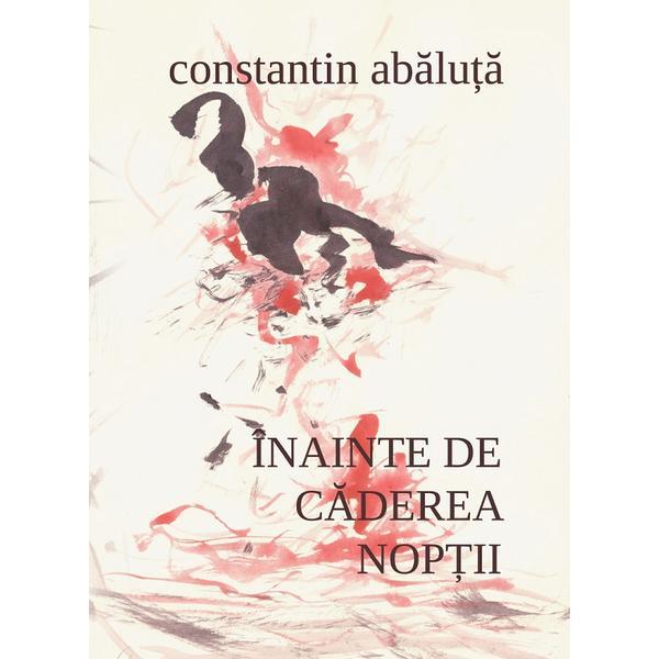 Inainte de caderea noptii - Constantin Abaluta, editura Casa De Pariuri Literare