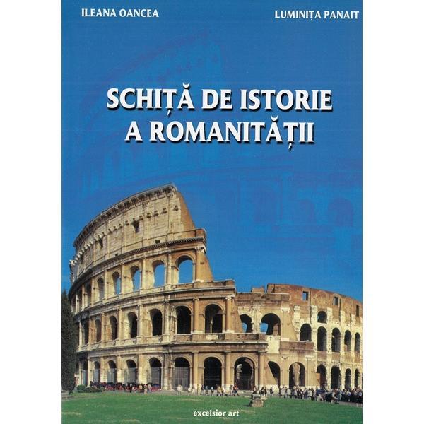 Schita de istorie a romanitatii - ileana oancea, luminita panait