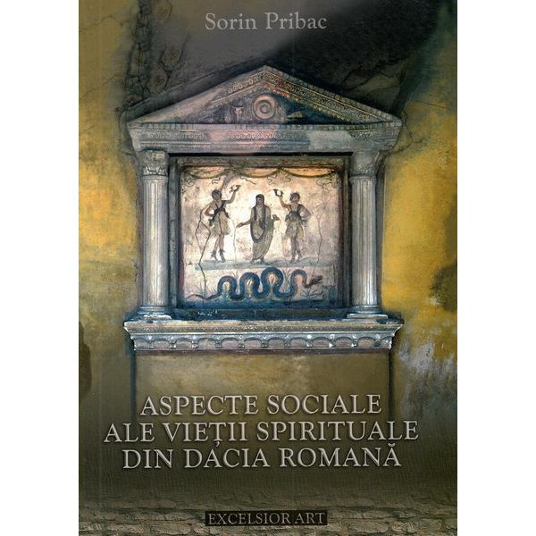 Aspecte sociale ale vietii spirituale din dacia romana - sorin pribac