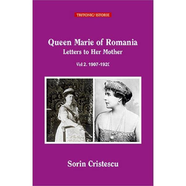 Queen marie of romania. letters to her mother vol.2:1907-1920 - Sorin Cristescu