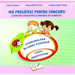 Ma pregatesc pentru concurs! Comunicare - Clasa pregatitoare - Adina Grigore, editura Ars Libri