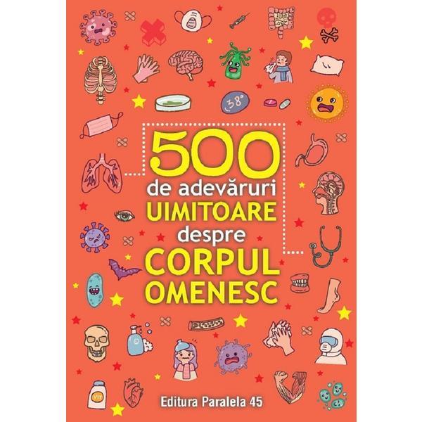 500 de adevaruri uimitoare despre corpul omenesc, editura paralela 45