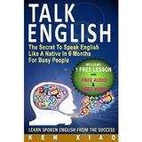 Talk English : The Secret to Speak English Like a Native in 6 Months for Busy People, editura Fluent English