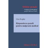 Raspunderea penala pentru malpraxis medical - Irina Kuglay, editura C.h. Beck