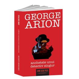 Anchetele unui detectiv singur - George Arion, editura Crime Scene Press