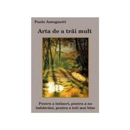 Arta de a trai mult - Paolo Antognetti, editura Antet