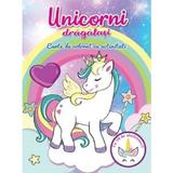Unicorni dragalasi. carte de colorat cu activitati