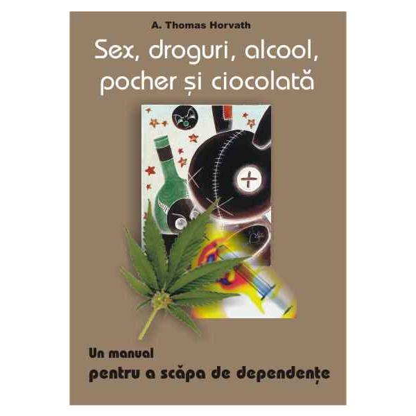 Sex, droguri, alcool, pocher si ciocolata - a. thomas horvath, editura antet