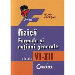 Fizica - Formule Si Notiuni Generale - Clasele VI-XII - Florin Macesanu, editura Corint