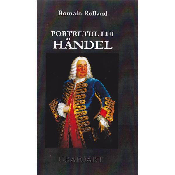 Portretul lui Handel - Romain Rolland, editura Grafoart