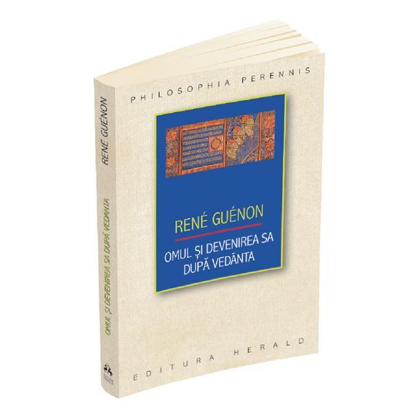 Omul si devenirea sa dupa Vedanta - Rene Guenon, editura Herald