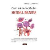 Cum sa ne fortificam sistemul imunitar - Teresa Cheung, editura Antet
