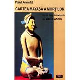 Cartea mayasa a mortilor - Paul Arnold, editura Antet