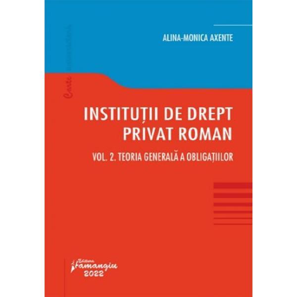 Institutii de drept privat roman Vol.2: Teoria generala a obligatiilor - Alina Monica Axente, editura Hamangiu