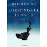 Crestinismul in Dacia in secolele I-VI - Serban Drugas, editura Theosis
