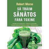 Sa traim sanatos fara toxine ed.8 - Robert Morse