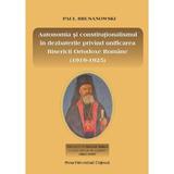 Autonomia si constitutionalismul in dezbaterile privind unificarea Bisericii Ortodoxe Romane (1919-1925) - Paul Brusanowski, editura Presa Universitara Clujeana