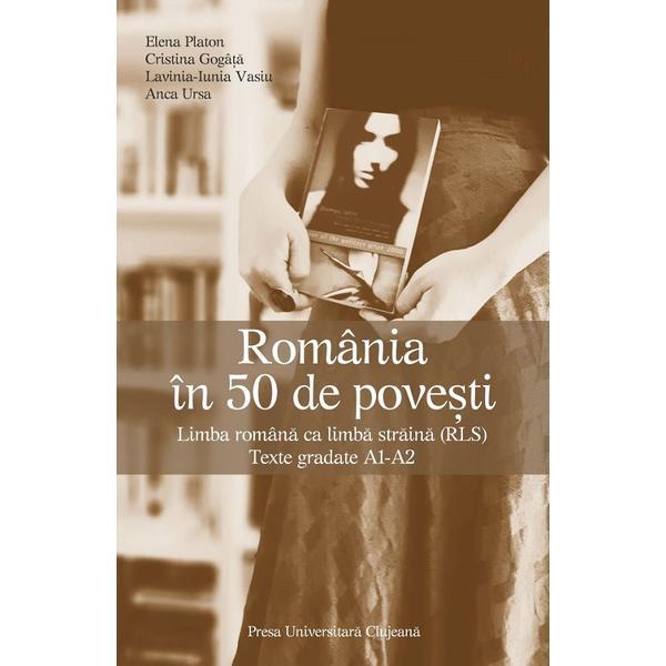 Romania in 50 de povesti. Limba romana ca limba straina (RLS) - Elena Platon, Cristina Gogata, Lavinia Iunia Vasiu, Anca Ursa, editura Presa Universitara Clujeana
