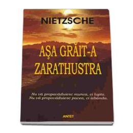 Asa grait-a zarathustra - friedrich nietzsche, editura antet