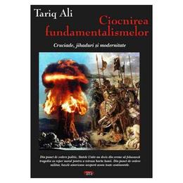Ciocnirea fundamentalismelor - Cruciade, Jihaduri, si Modernitate - Tariq Ali, editura Antet