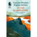 Un ceai la capatul lumii - Francesc Miralles, Angeles Donate, editura Humanitas