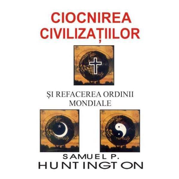 Ciocnirea civilizatiilor si refacerea ordinii mondiale - Samuel P. Huntington, editura Antet