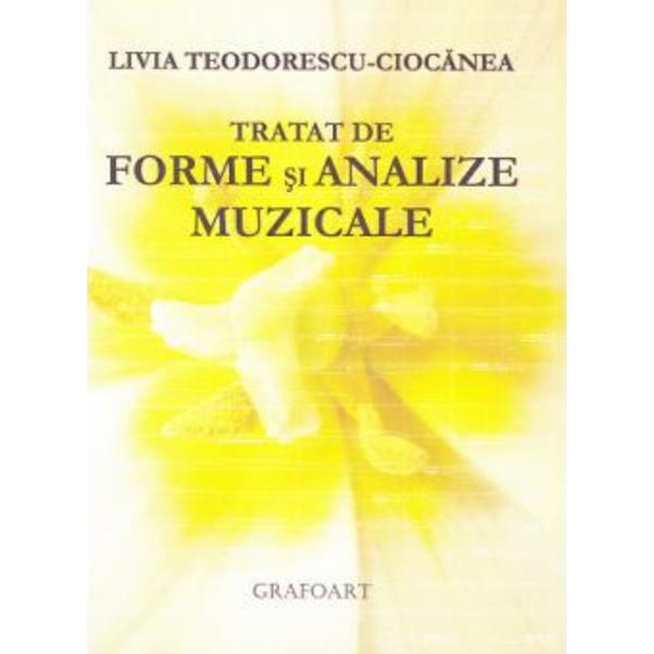 Tratat de forme si analize muzicale - Livia Teodorescu-Ciocanea, editura Grafoart