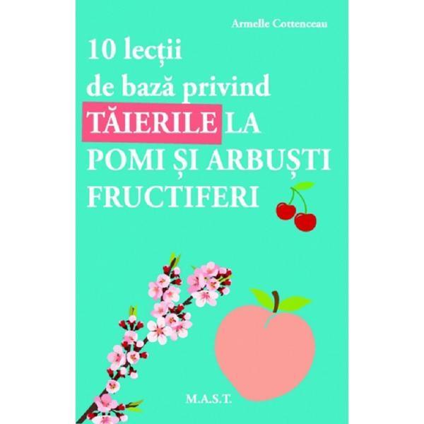 10 lectii de baza privind taierile la pomi si arbusti fructiferi - armelle cottenceau