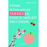 10 lectii de baza privind taierile la pomi si arbusti fructiferi - Armelle Cottenceau