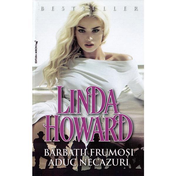 Barbatii frumosi aduc necazuri - Linda Howard, editura Miron